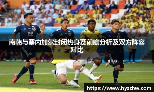 南韩与塞内加尔封闭热身赛前瞻分析及双方阵容对比