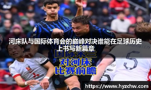 河床队与国际体育会的巅峰对决谁能在足球历史上书写新篇章