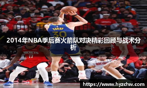 2014年NBA季后赛火箭队对决精彩回顾与战术分析