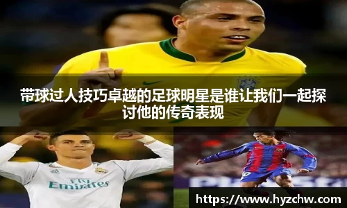 带球过人技巧卓越的足球明星是谁让我们一起探讨他的传奇表现