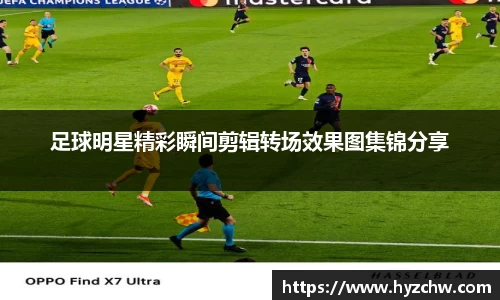 足球明星精彩瞬间剪辑转场效果图集锦分享